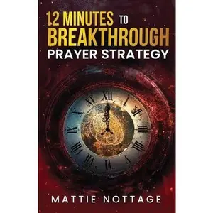 12 Minutes to Breakthrough Prayer Strategy -- Mattie Nottage, Paperback