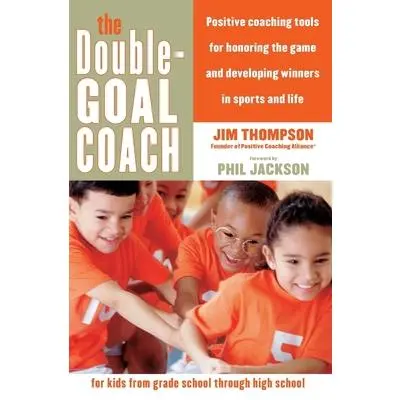 USED Book - The Double-Goal Coach: Positive Coaching Tools for Honoring the Game and Developing Winners in Sports and Life by Thompson, Jim (Paperback) - english