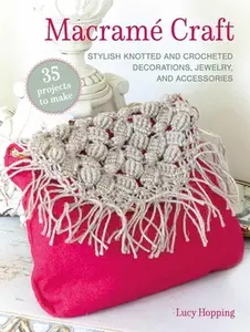 Macramé Craft: 35 Projects to Make: Stylish Knotted and Crocheted Decorations, Jewelry, and Accessories -- Lucy Hopping, Paperback