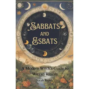 Sabbats and Esbats: A Modern Witch's Guide to Wiccan Rituals for every Season of the Year Paperback – June 13, 2024