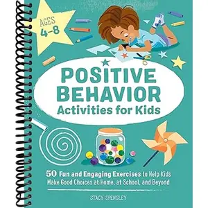Positive Behavior Activities for Kids: 50 Fun and Engaging Exercises to Help Kids Make Good Choices at Home, at School, and Beyond