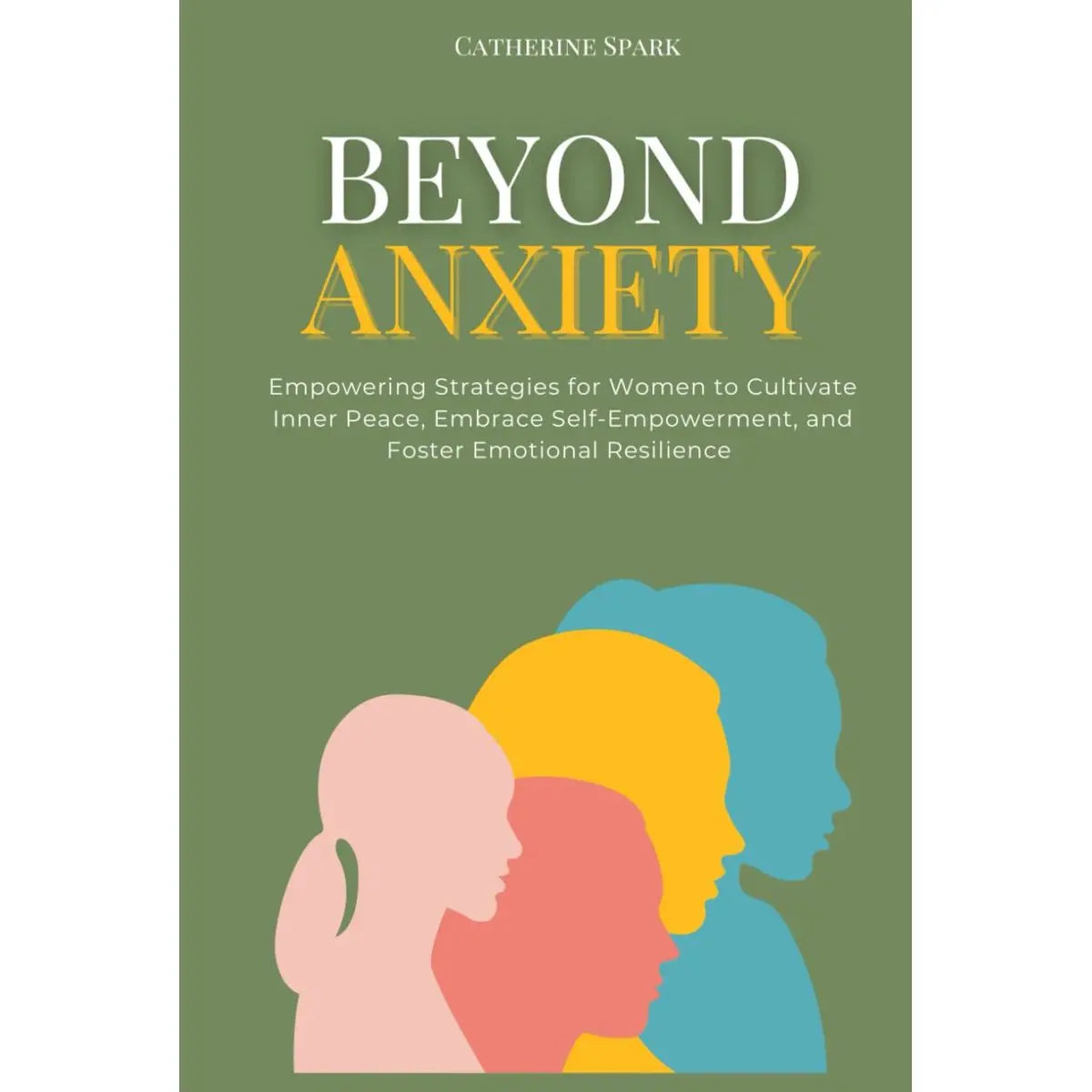 Beyond Anxiety: Empowering Strategies for Women to Cultivate Inner Peace, Embrace Self-Empowerment, and Foster Emotional Resilience Hardcover – December 7, 2023