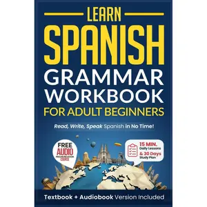 Learn Spanish: Grammar Workbook for Adult Beginners: Master Spanish in No Time with 15-Minute Daily Lessons, Practical Exercises, and Essential Grammar Rules to Live By (Easy Spanish) Paperback – February 26, 2024