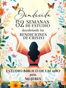 BENDECIDA: 52 SEMANAS DE ESTUDIO DESCUBRIENDO TUS BENDICIONES EN CRISTO: Estudio Bíblico de Un Año para Mujeres
