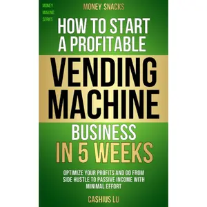 MONEY SNACKS: How to Start a Profitable Vending Machine Business in 5 Weeks: Optimize Your Profits and Go From Side Hustle to Passive Income With Minimal Effort (MONEY MAKING SERIES) Paperback – November 25, 2022