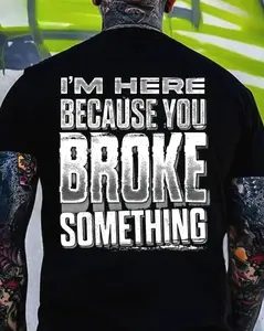 I'M HERE BECAUSE YOU BROKE SOMETHING Printed Men's T-shirt