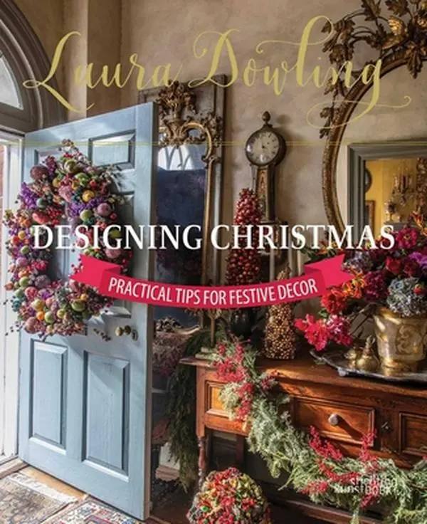 Laura Dowling Designing Christmas: Practical Tips for Festive Decor -- Laura Dowling, Hardcover