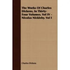 USED-The Works of Charles Dickens, in Thirty-Four Volumes. Vol IV - Nicolas Nickleby. Vol I by Dickens, Charles (Paperback)