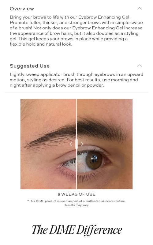 DIME Eyebrow Enhancing Gel - Clear Eyebrow Gel to Promote Fuller, Thicker, Stronger Brows, 0.20 oz / 6 mL DIME Eyebrow Enhancing Gel - Clear Eyebrow Gel to Promote Fuller, Thicker, Stronger Brows, 0.20 oz / 6 mL