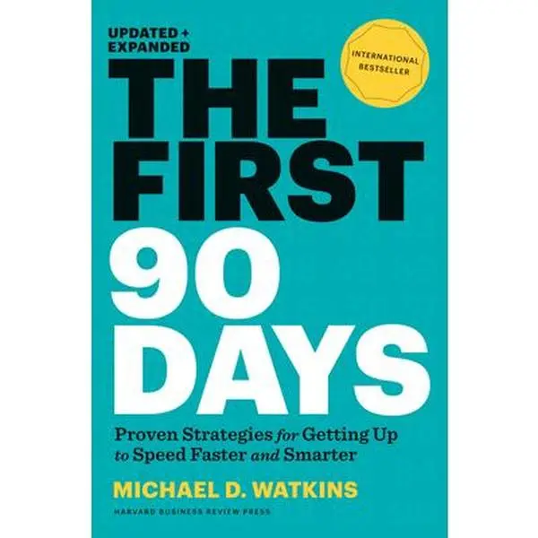 The First 90 Days, Updated and Expanded: Proven Strategies for Getting Up to Speed Faster and Smarter -- Michael D. Watkins, Hardcover