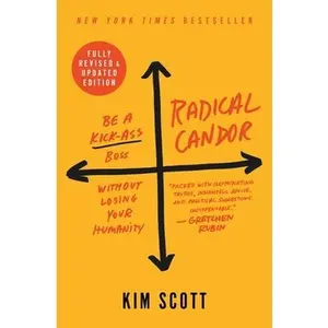 Radical Candor: Be a Kick-Ass Boss Without Losing Your Humanity -- Kim Scott, Hardcover