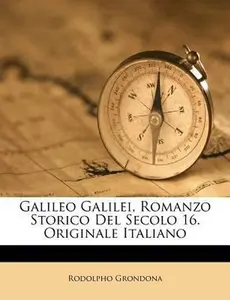 USED-Galileo Galilei, Romanzo Storico del Secolo 16. Originale Italiano by Grondona, Rodolpho (Paperback)