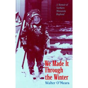 USED-We Made It Through the Winter: A Memoir of a Northern Minnesota Boyhood by Omeara, Walter (Paperback)