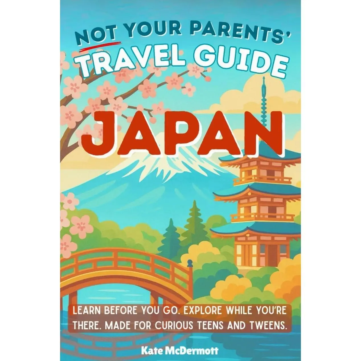 Not Your Parents' Travel Guide: Japan: Learn before you go. Explore while you’re there. Made for curious teens and tweens.   Paperback – March 2, 2026