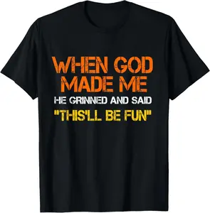 When God Made Me He Grinned and Said Funny Sarcastic Saying T-Shirt