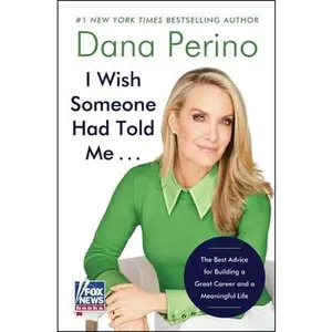 I Wish Someone Had Told Me . . .: The Best Advice for Building a Great Career and a Meaningful Life -- Dana Perino, Hardcover