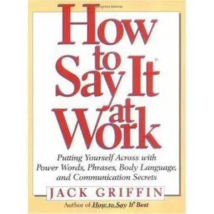 USED-How to Say It at Work: Putting Yourself Across With Power Words, Phrases, Body Language, and Communication Secrets by Jack Griffin (Hardcover)