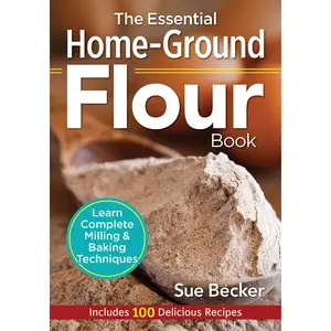 The Essential Home-Ground Flour Book – Milling & Baking Guide with 100 Recipes - Paperback