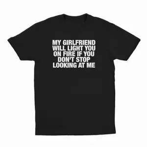 My Girlfriend Will Light You On Fire If You Don't Stop Looking At Me T-Shirt
