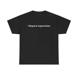"I Require Supervision T-Shirt | Funny Phrase Tee, Humor Shirt, 100% Cotton Tee "