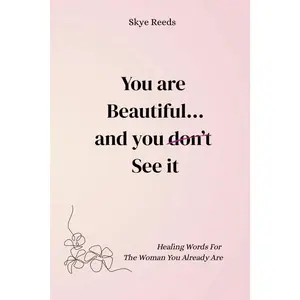 You Are Beautiful... And You Don't See It: Healing Words for the Woman You Already Are