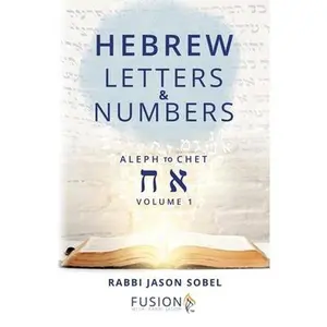 Hebrew Letters and Numbers Volume 1: Aleph to Chet -- Rabbi Jason Sobel, Paperback