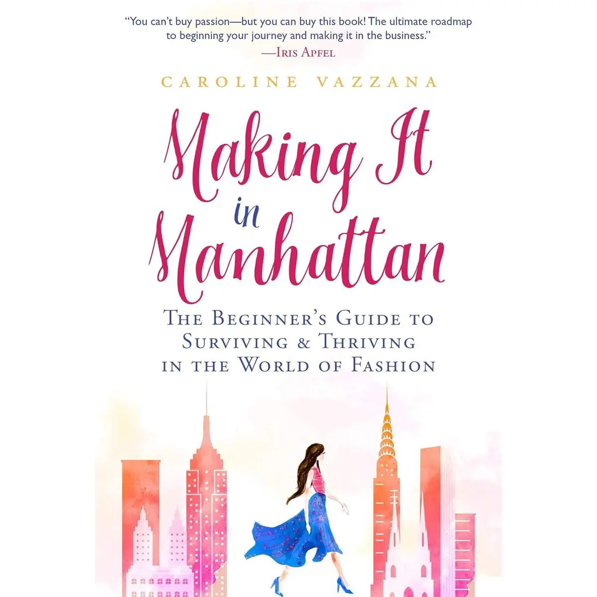 Making It in Manhattan: The Beginner's Guide to Surviving & Thriving in the World of Fashion Paperback – Illustrated, January 19, 2021