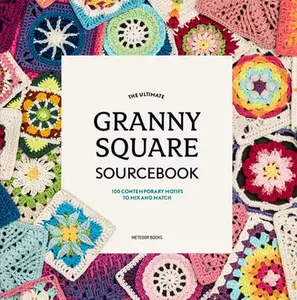 The Ultimate Granny Square Sourcebook: 100 Contemporary Motifs to Mix and Match -- Joke Vermeiren, Paperback