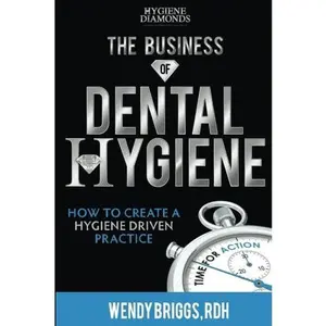 USED-The Business of Dental Hygiene: How To Create a Hygiene Driven Practice by Wendy Briggs RDH (Paperback)