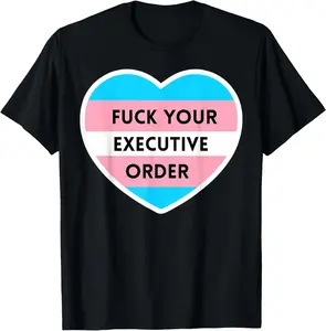 Fuck Your Executive Order Funny Transgender Heart T-Shirt Pure Cotton Graphic Tees Menswear Top: Gifts for Men & Women