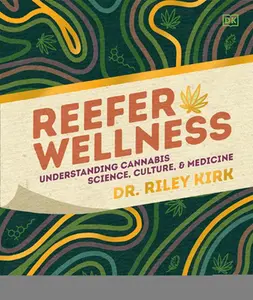 Reefer Wellness: Understanding Cannabis Science, Culture, and Medicine -- Riley Kirk, Hardcover
