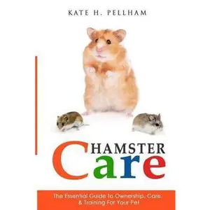 USED-Hamster Care: The Essential Guide to Ownership, Care, & Training For Your Pet by Pellham, Kate H. (Paperback)