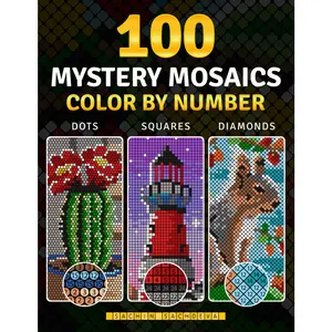 100 Color by Number Mystery Mosaics: Coloring Book for Adults for Stress Relief and Relaxation featuring Three Grid Styles in Dots