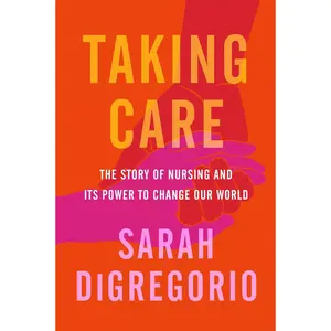 Taking Care: The Story of Nursing and Its Power to Change Our World Hardcover – May 2, 2023