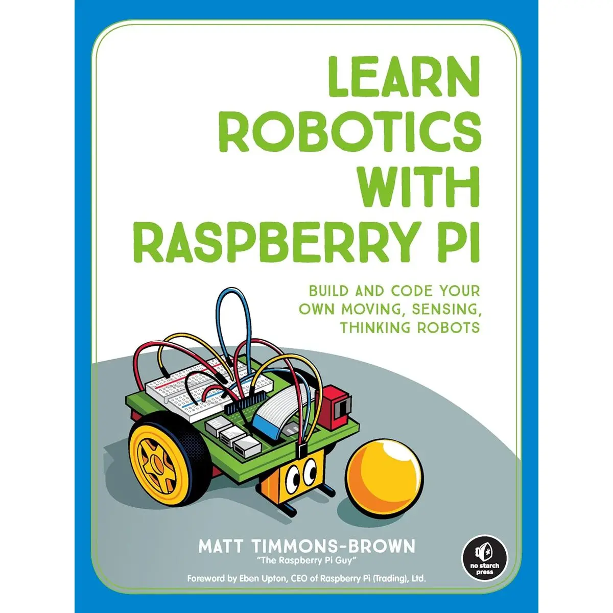 Learn Robotics with Raspberry Pi: Build and Code Your Own Moving, Sensing, Thinking Robots Paperback – January 22, 2019