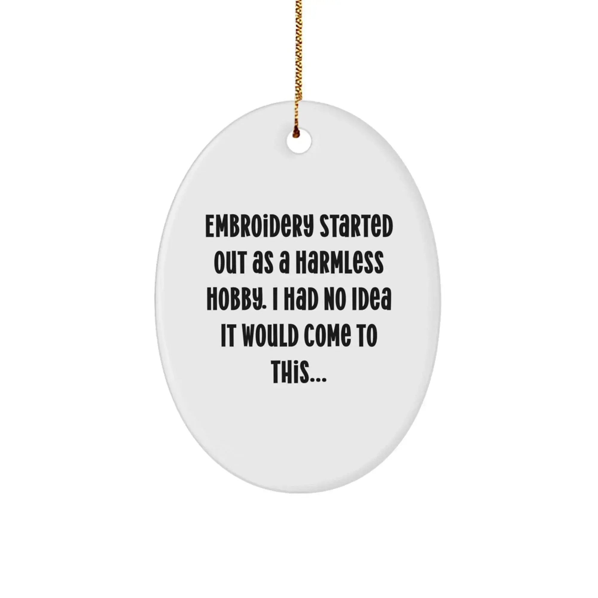 Unique Handmade Embroidery Gifts from Friends for Christmas - Oval Ornament with Funny Quote 'Embroidery Started Out As A Harmless Hobby...'