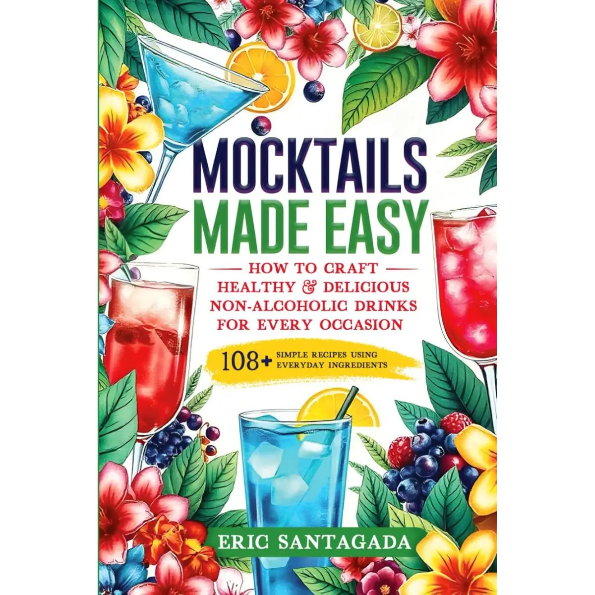 Mocktails Made Easy: How To Craft Healthy & Delicious Non-Alcoholic Drinks For Every Occasion 108+ Simple Recipes Using Everyday Ingredients Hardcover – October 8, 2024