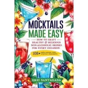 Mocktails Made Easy: How To Craft Healthy & Delicious Non-Alcoholic Drinks For Every Occasion 108+ Simple Recipes Using Everyday Ingredients Hardcover – October 8, 2024