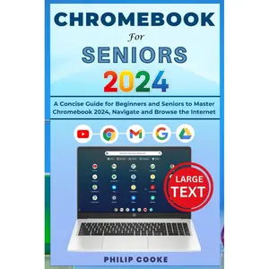 CHROMEBOOK FOR SENIORS 2024: A Concise Guide for Beginners and Seniors to Master Chromebook 2024, Navigate and Browse the Internet Paperback – January 8, 2024