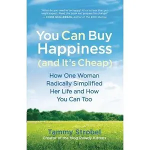 USED-You Can Buy Happiness (and It's Cheap): How One Woman Radically Simplified Her Life and How You Can Too by Strobel, Tammy (Paperback)