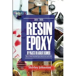 2024 – 2025 Resin Epoxy DIY Projects for Absolute Beginners: How to make Beautiful Epoxy Resin Arts and crafts Paperback – September 11, 2024