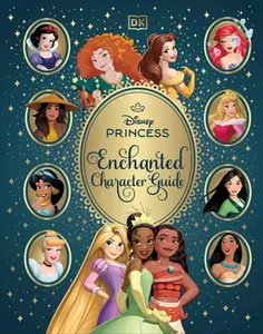 Disney Princess Enchanted Character Guide -- Dk, Hardcover