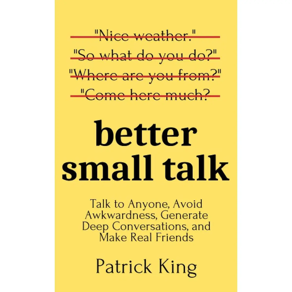 Better Small Talk: Talk to Anyone, Avoid Awkwardness, Generate Deep Conversations, and Make Real Friends (How to be More Likable and Charismatic) Paperback – April 13, 2020