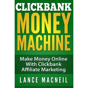 ClickBank Money Machine: Make Money Online With ClickBank Affiliate Marketing Paperback – December 26, 2014