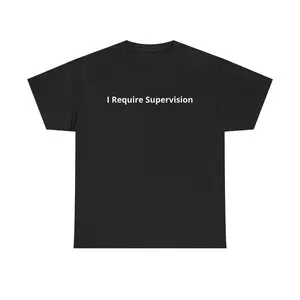 I Require Supervision T-Shirt | Funny Phrase Tee, Humor Shirt, 100% Cotton Tee
