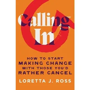 Calling in: How to Start Making Change with Those You'd Rather Cancel -- Loretta J. Ross, Hardcover