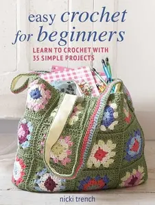 Easy Crochet for Beginners: Learn to Crochet with 35 Simple Projects -- Nicki Trench, Paperback