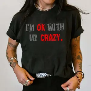 I'm OK With My Crazy Shirt – Funny Sarcastic Attitude Graphic T Shirt Hoodie Sweatshirt