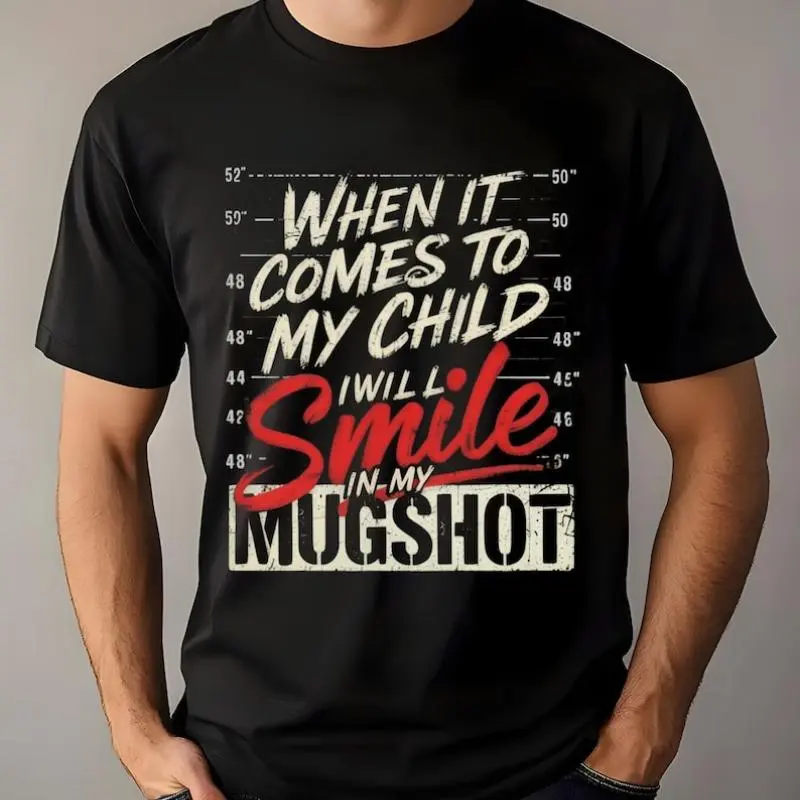 When It Comes To My Children I Will Smile In My Mugshot tshirt