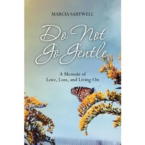 USED-Do Not Go Gentle: A Memoir of Love, Loss, and Living on by Sartwell, Marcia (Paperback)